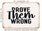 DECORATIVE METAL SIGN - Prove them Wrong - 3 - Vintage Rusty Look